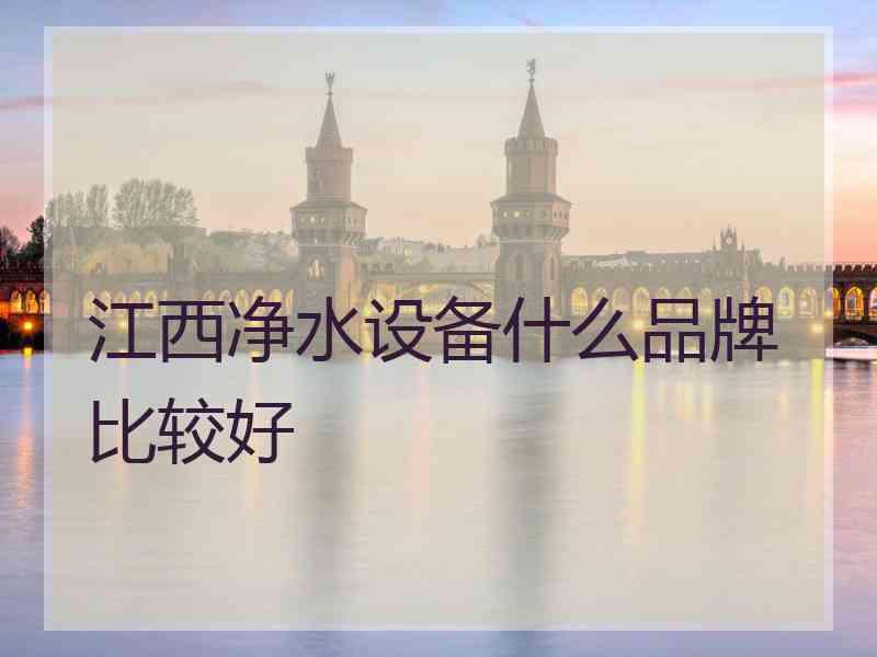 江西净水设备什么品牌比较好
