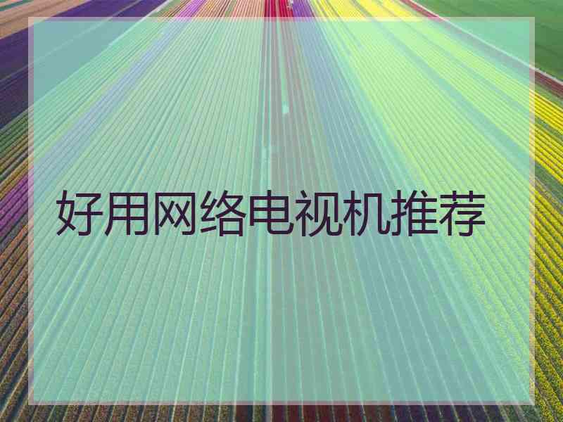 好用网络电视机推荐
