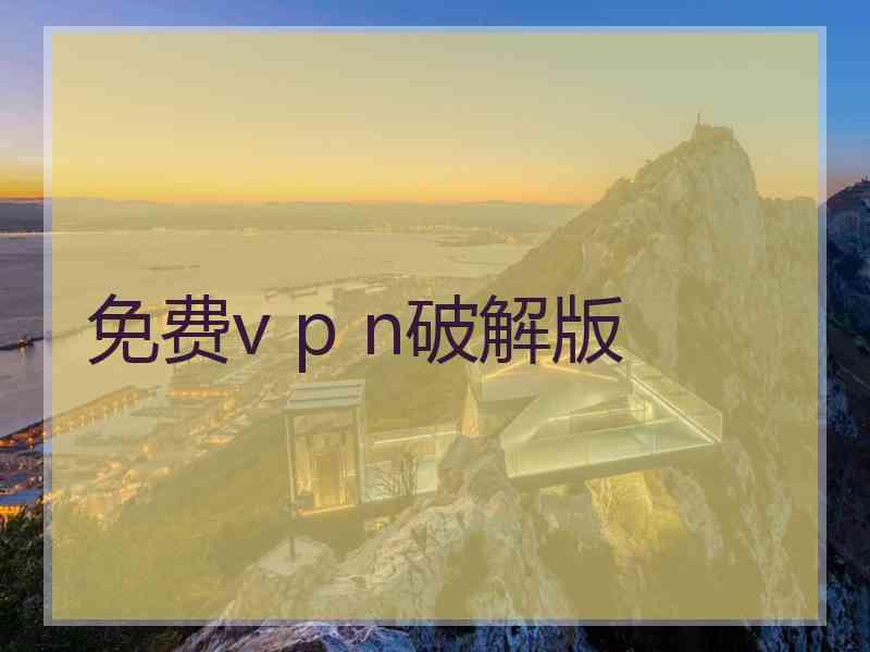 免费v p n破解版
