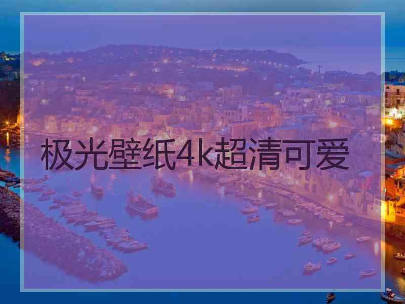 极光壁纸4k超清可爱