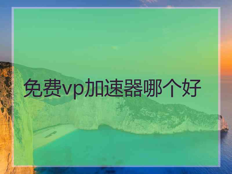 免费vp加速器哪个好