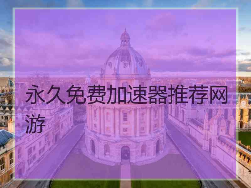 永久免费加速器推荐网游