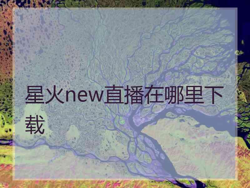 星火new直播在哪里下载