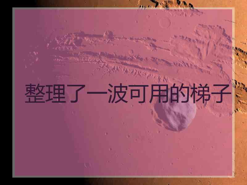 整理了一波可用的梯子