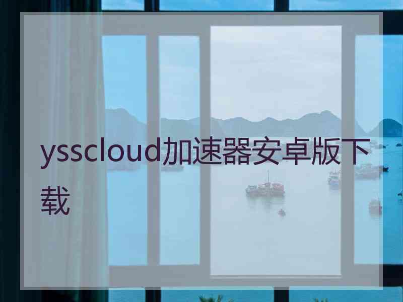 ysscloud加速器安卓版下载