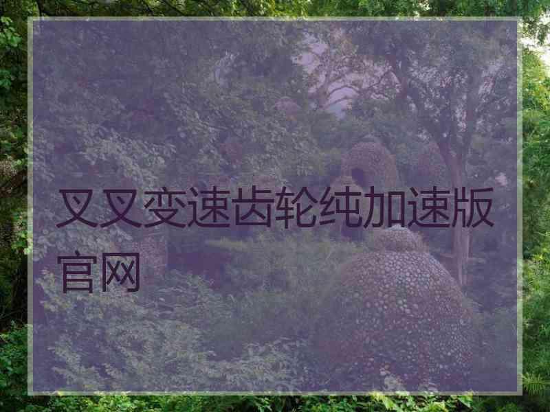 叉叉变速齿轮纯加速版官网