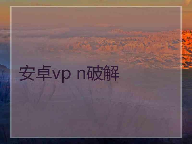 安卓vp n破解