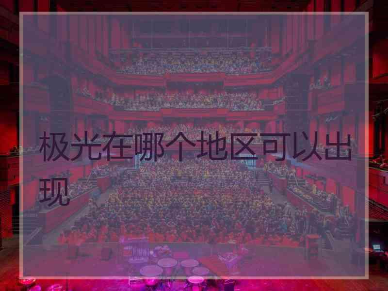 极光在哪个地区可以出现