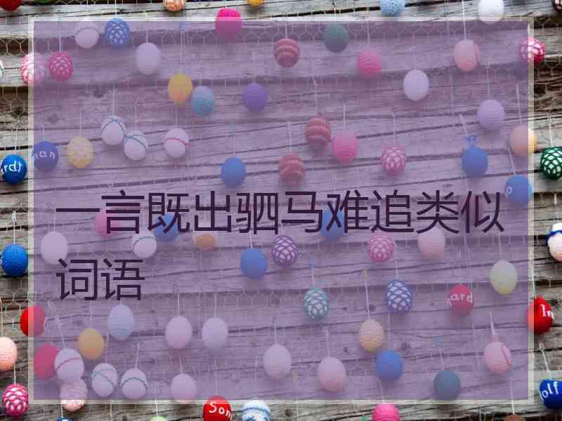 一言既出驷马难追类似词语