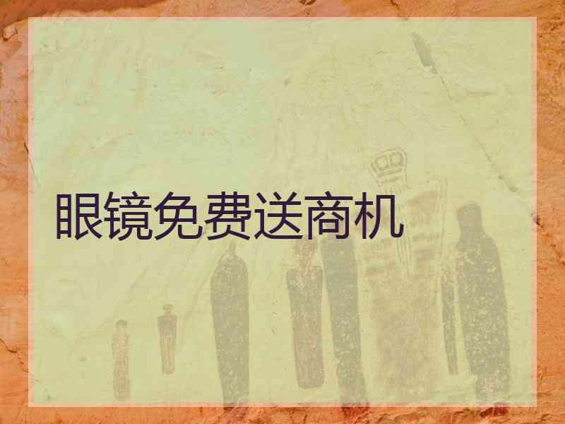 眼镜免费送商机