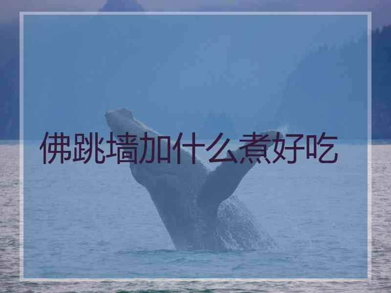 佛跳墙加什么煮好吃
