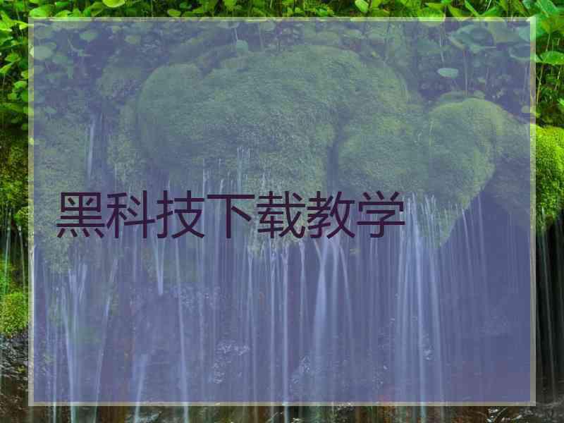 黑科技下载教学