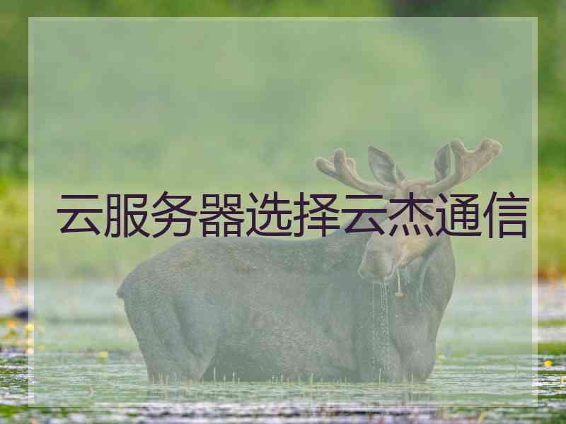 云服务器选择云杰通信