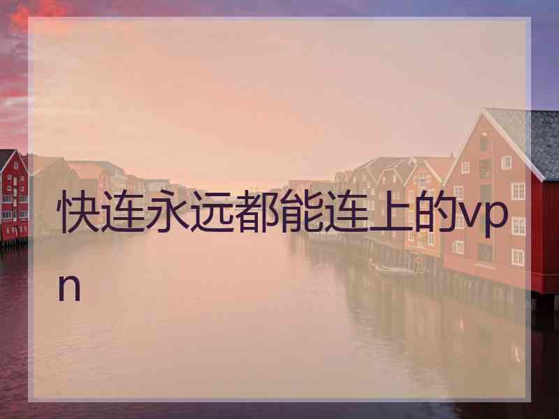 快连永远都能连上的vpn