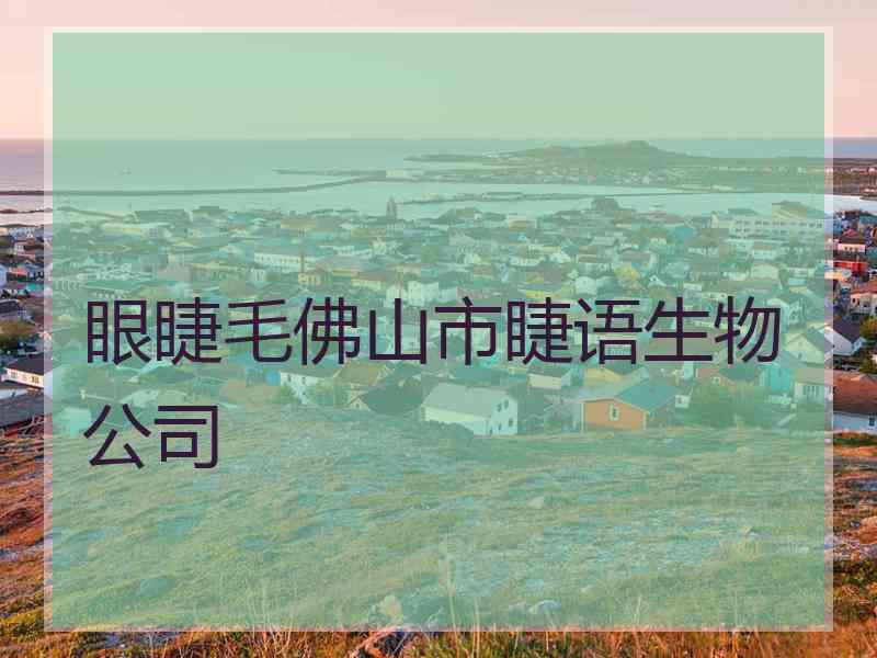 眼睫毛佛山市睫语生物公司