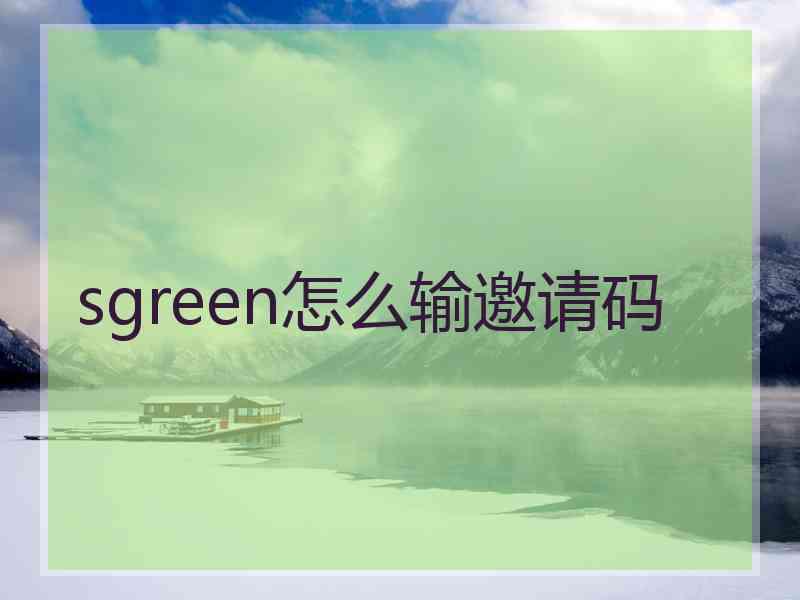 sgreen怎么输邀请码