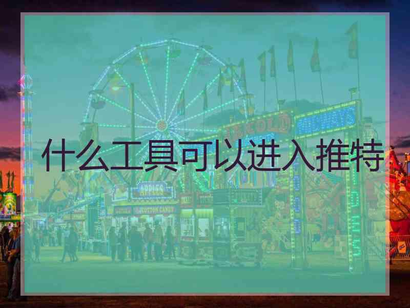 什么工具可以进入推特