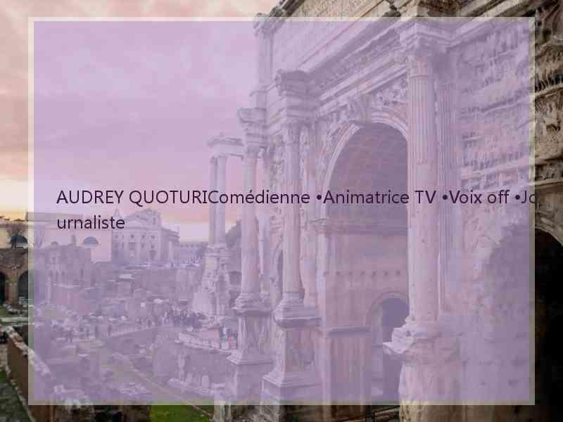 AUDREY QUOTURIComédienne •Animatrice TV •Voix off •Journaliste