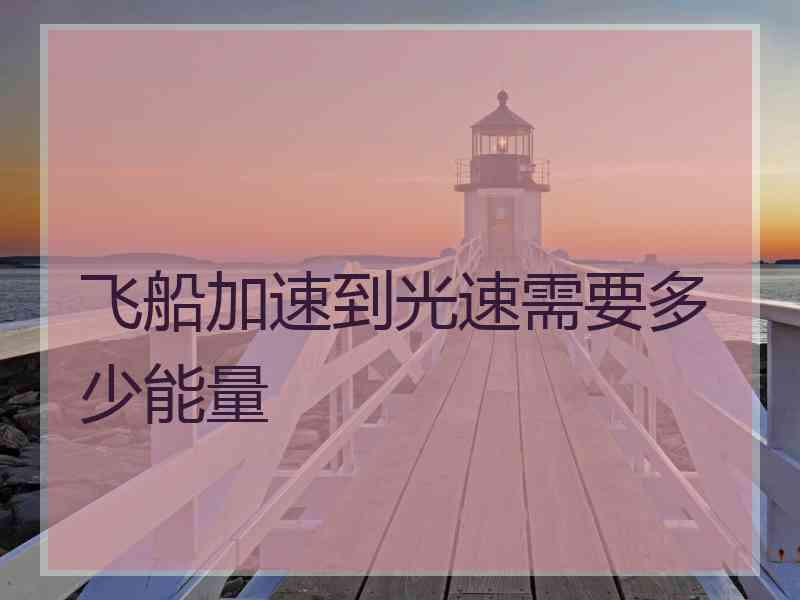 飞船加速到光速需要多少能量