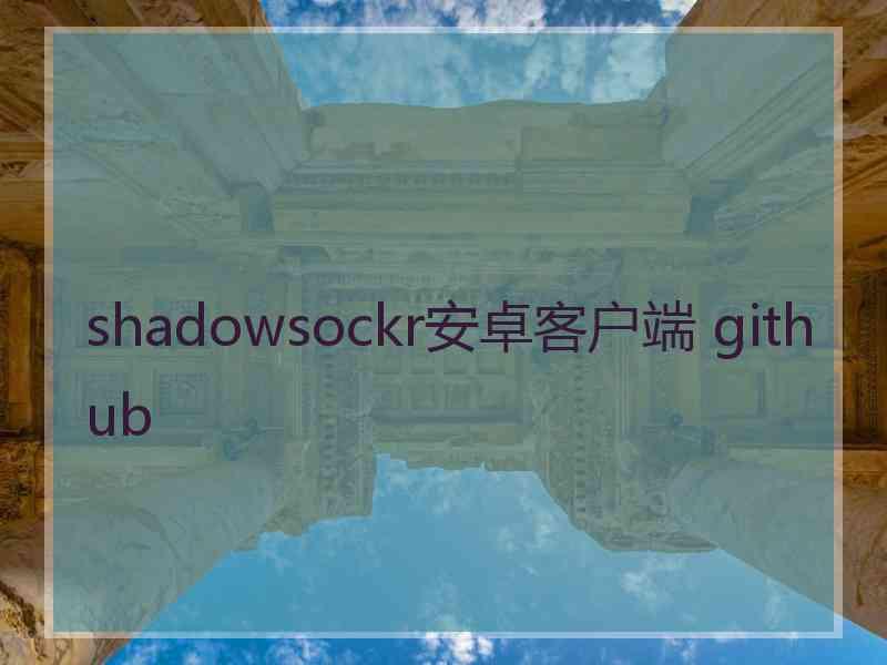 shadowsockr安卓客户端 github