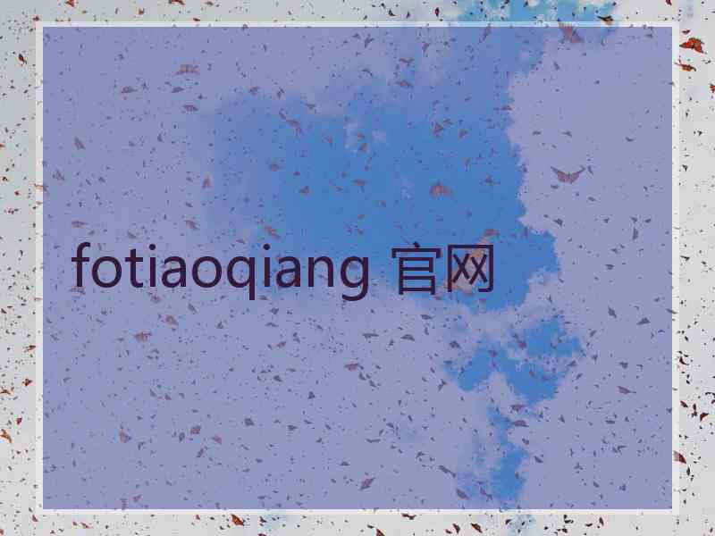 fotiaoqiang 官网