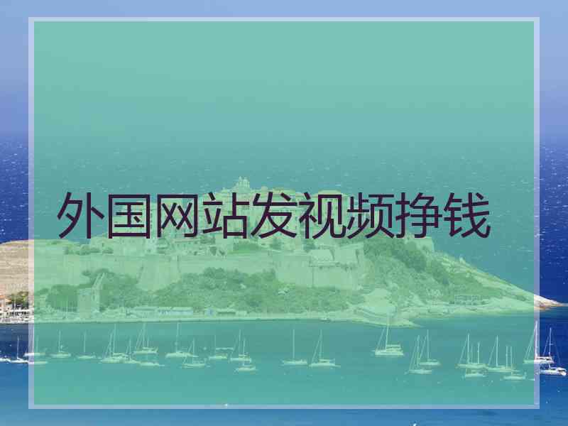 外国网站发视频挣钱