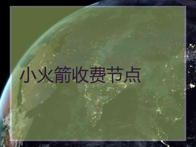 小火箭收费节点