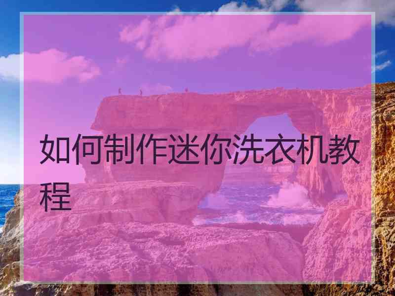 如何制作迷你洗衣机教程