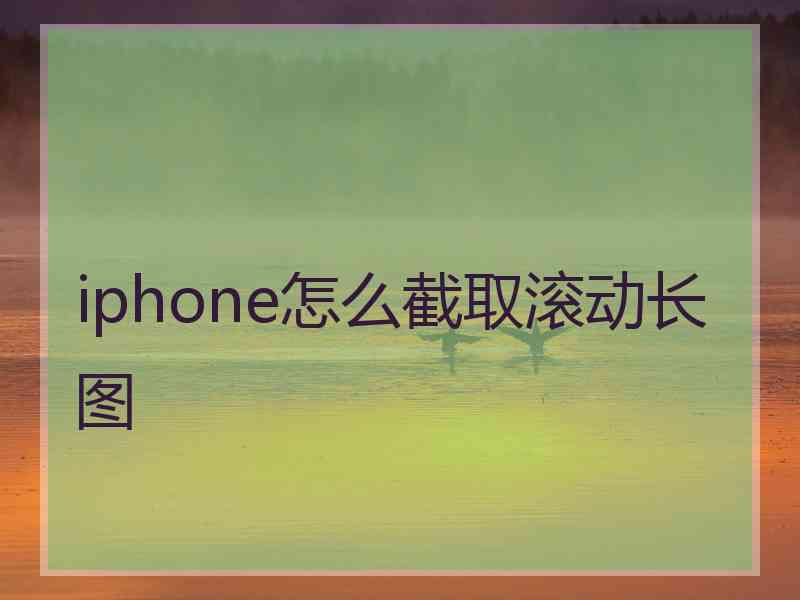 iphone怎么截取滚动长图