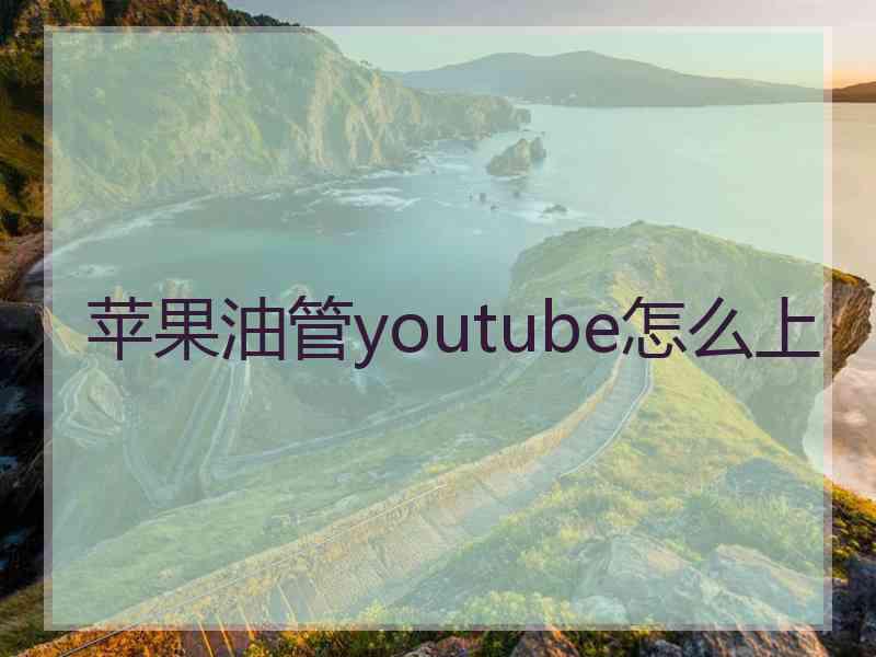 苹果油管youtube怎么上