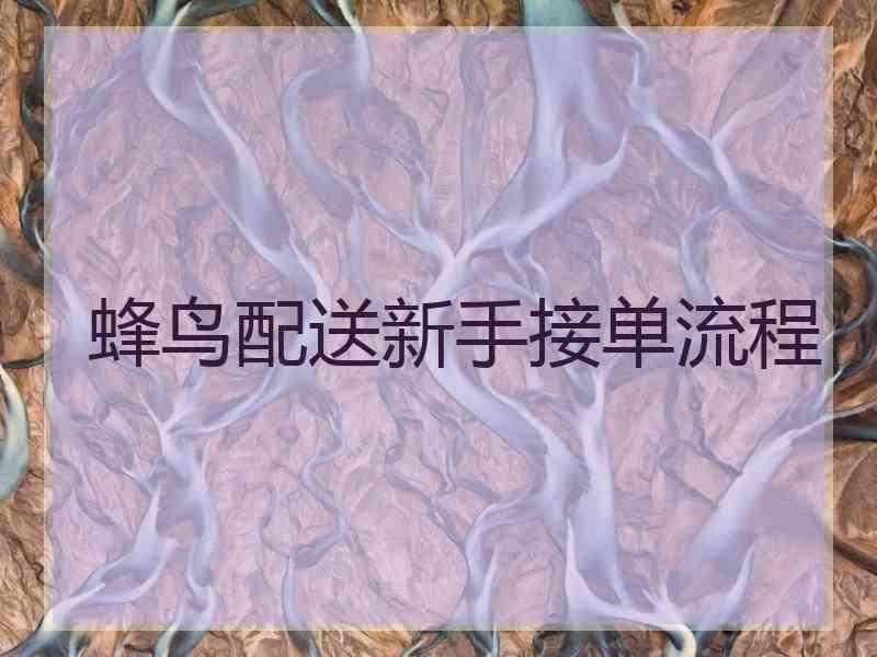 蜂鸟配送新手接单流程
