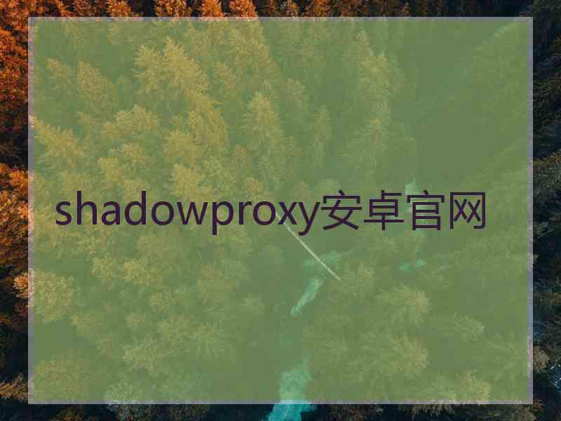 shadowproxy安卓官网