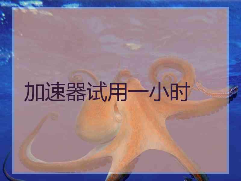加速器试用一小时
