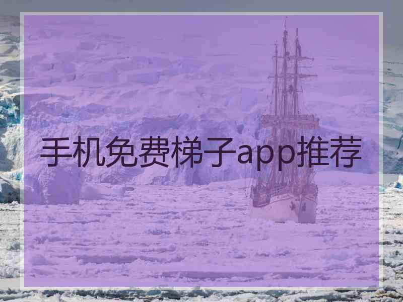 手机免费梯子app推荐