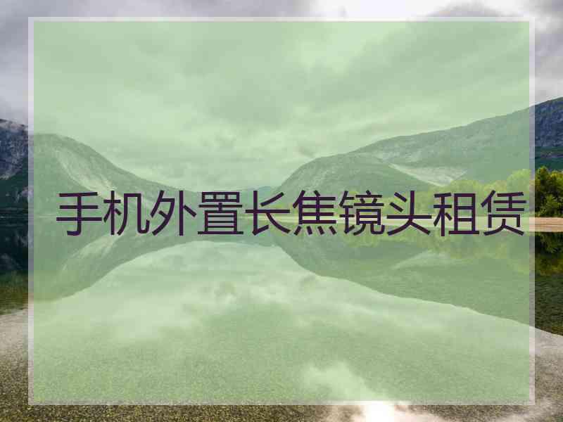 手机外置长焦镜头租赁